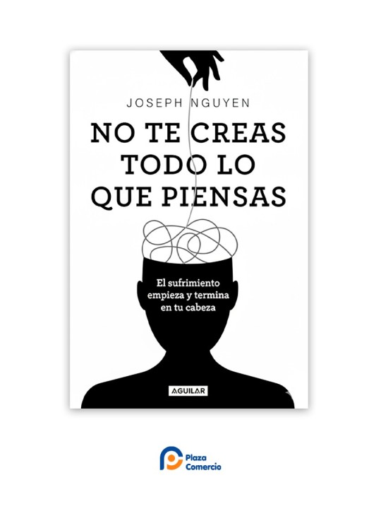 No te creas todo lo que piensas: El sufrimiento empieza y termina en tu cabeza