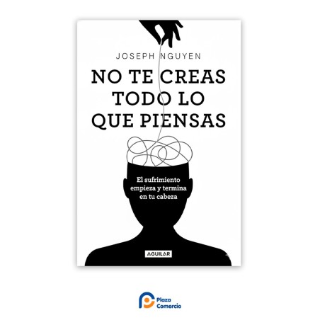 No te creas todo lo que piensas: El sufrimiento empieza y termina en tu cabeza
